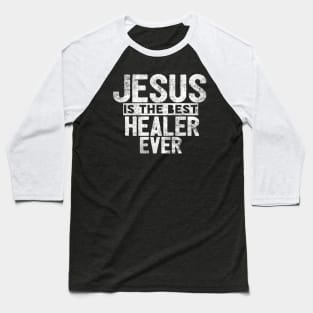 Jesus Is The Best Healer Ever Baseball T-Shirt